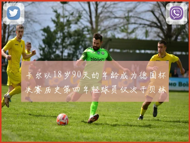 卡尔以18岁90天的年龄成为德国杯决赛历史第四年轻球员仅次于贝林等人