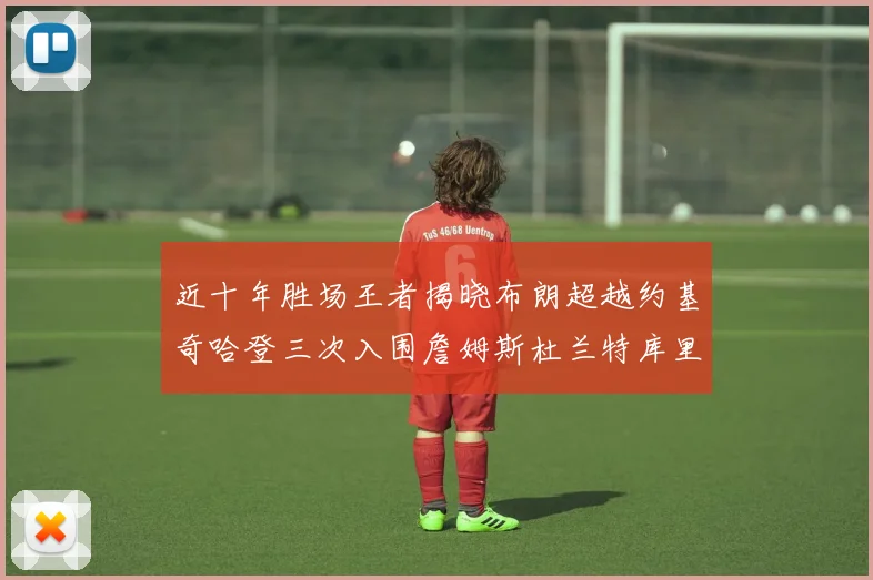 近十年胜场王者揭晓布朗超越约基奇哈登三次入围詹姆斯杜兰特库里未上榜